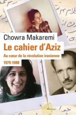 Le cahier d'Aziz. Au coeur de la révolution iranienne 1979-1988, Chowra Makaremi