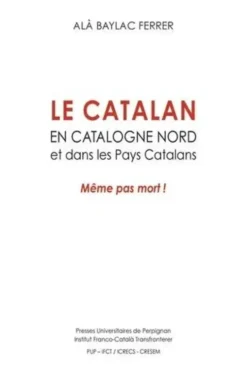 Le catalan en Catalogne Nord et dans les pays catalans. Même pas mort !, Alà Baylac Ferrer