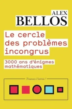 Le cercle des problèmes incongrus. 3000 ans d'énigmes mathématiques, Alex Bellos