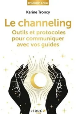 Le Channeling. Outils et protocoles pour communiquer avec vos guides, Karine Troncy