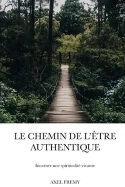 Le Chemin de l'être authentique. Incarner une spiritualité vivante, Axel Fremy