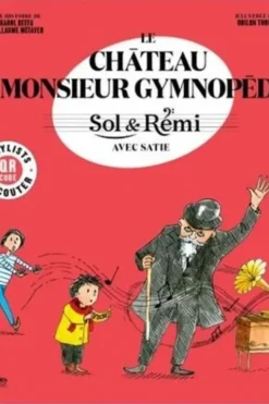 Le Château de Monsieur Gymnopède. Sol & Rémi avec Satie, Karol Beffa
