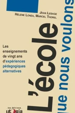L'ecole que nous voulons. Les enseignements de vingt ans d'expériences pédagogique alternative, Jean Lesage