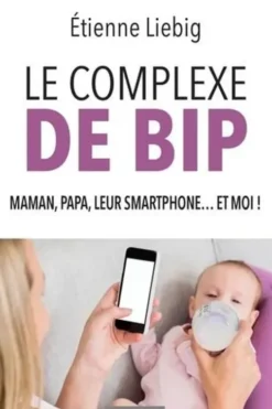 Le complexe de Bip. Maman, papa, leur smartphone... et moi !, Etienne Liebig