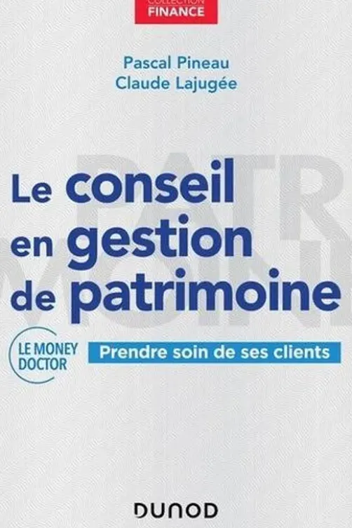 Le conseil en gestion de patrimoine. Prendre soin de ses clients, Pascal Pineau