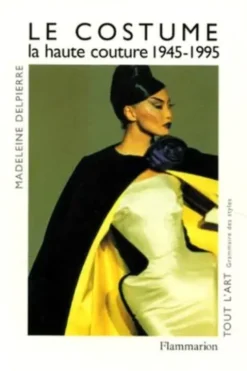 LE COSTUME. La haute couture 1945-1995, Madeleine Delpierre