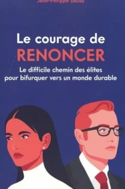 Le courage de renoncer. Le difficile chemin des élites pour bifurquer vers un monde durable, Jean-Philippe Decka