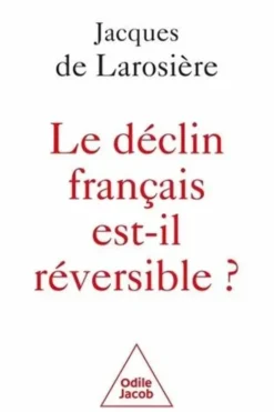 Le déclin français est-il réversible ? Renverser la table et sortir de la servitude, Jacques de Larosière