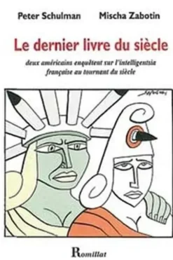 LE DERNIER LIVRE DU SIECLE : DEUX AMERICAINS ENQUETENT SUR L'INTELLIGENSTIA FRANCAISE AU TOURNANT DU SIECLE, Peter Schulman