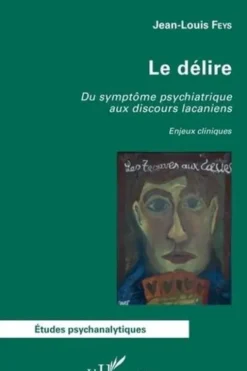 Le délire. Du symptôme psychiatrique aux discours lacaniens - Enjeux cliniques, Jean-Louis Feys