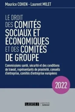 Le droit des comités sociaux et économiques et des comités de groupe. Commissions santé, sécurité et des conditions de travail, représentants de proximité, conseils d'entreprise, comités d'entreprise européens, Edition 2022, Laurent Milet
