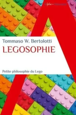 Legosophie. Petite philosophie du Lego, Tommaso W. Bertolotti