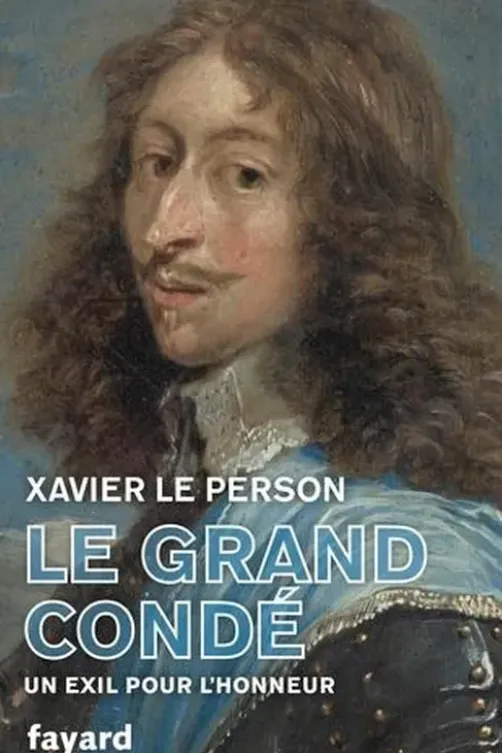 Le Grand Condé. Un exil pour l'honneur, Xavier Le Person