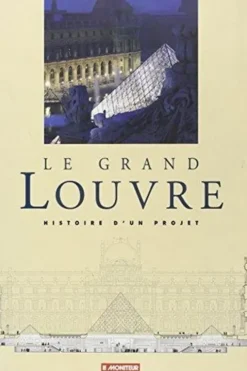 Le Grand Louvre. Histoire d'un projet, Collectif