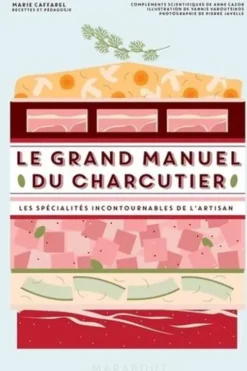 Le grand manuel du charcutier. Les spécialités incontournables de l'artisan, Marie Caffarel