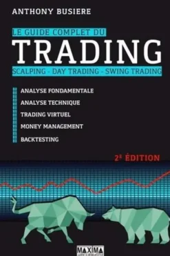 Le guide complet du trading, scalping, day trading, swing trading. Analyse fondamentale, analyse technique, trading virtuel, money management, backtesting, 2e édition, Anthony Busière