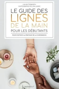 Le guide des lignes de la main pour les débutants. Pour s'initier à la pratique de la chiromancie, Lisa Butterworth