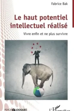 Le haut potentiel intellectuel réalisé. Vivre enfin et ne plus survivre, Fabrice Bak