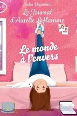 Le Journal d'Aurélie Laflamme Tome 4 : Le monde à l'envers, India Desjardins