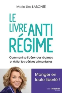 Le livre anti régime. Comment se libérer des régimes et et éviter les dérives alimentaires, Marie-Lise Labonté