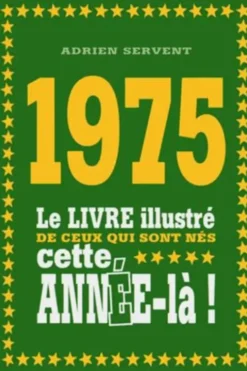 1975. Le livre illustré de ceux qui sont nés cette année-là !, Adrien Servent