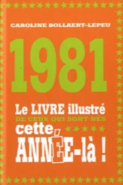 1981. Le livre illustré de ceux qui sont nés cette année-là !, Caroline Bollaert-Lepeu