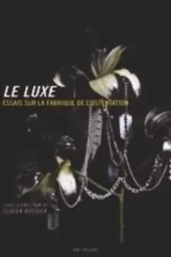 Le luxe. Essais sur la fabrique de l'ostentation, 2e édition revue et augmentée, Olivier Assouly