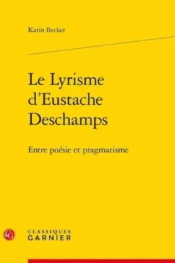 Le lyrisme d'Eustache Deschamps. Entre poésie et pragmatisme, Karin Becker