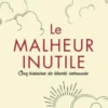 Le malheur inutile. Pour en finir avec la souffrance imposée, Alain Gérard