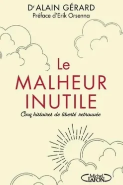 Le malheur inutile. Pour en finir avec la souffrance imposée, Alain Gérard