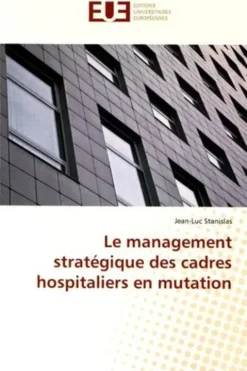 Le management stratégique des cadres hospitaliers en mutation, Jean-Luc Stanislas