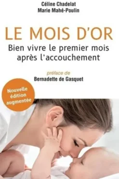 Le mois d'or. Bien vivre le premier mois après l'accouchement, Edition revue et augmentée, Céline Chadelat