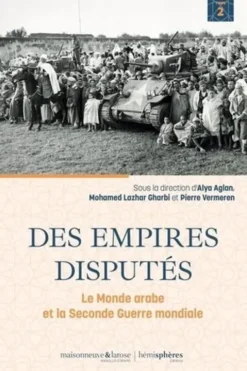 Le monde arabe et la Seconde Guerre mondiale. Tome 2 , Des empires disputés, Alya Aglan
