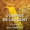 L'Empire de l'argent. S'enrichir sous Napoléon, Jean Tulard
