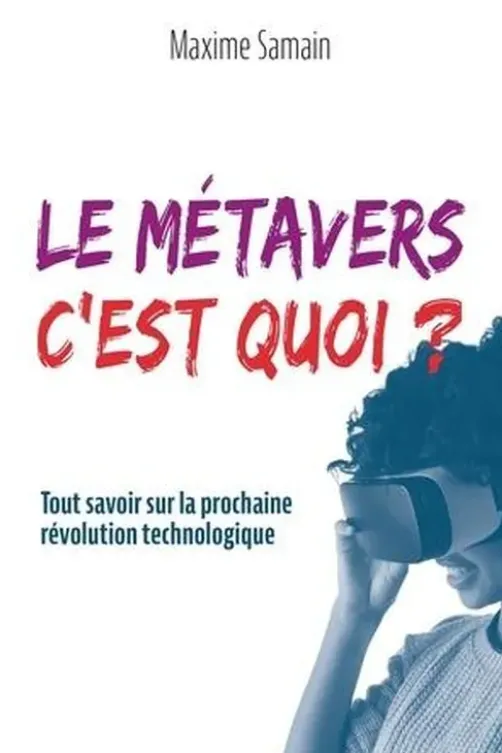 Le métavers, c'est quoi ? Tout savoir sur la prochaine révolution technologique, Maxime Samain