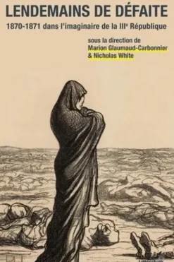 Lendemains de défaite. 1870-1871 dans l'imaginaire de la IIIe République, Marion Glaumaud-Carbonnier