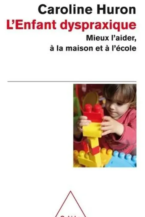 L'enfant dyspraxique. Mieux l'aider, à la maison et à l'école, Caroline Huron