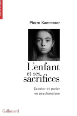 L'enfant et ses sacrifices. Ecouter et parler en psychanalyse. Dix récits de cure, Pierre Kammerer