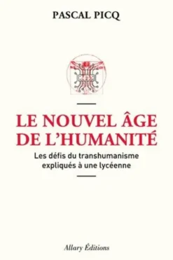Le nouvel âge de l'humanité. Les défis du posthumanisme expliqués à une lycéenne, Pascal Picq