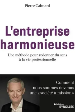 L'entreprise harmonieuse. Une méthode pour redonner du sens à la vie professionnelle, Pierre Calmard
