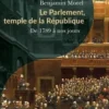 Le Parlement, temple de la République. De 1789 à nos jours, Benjamin Morel