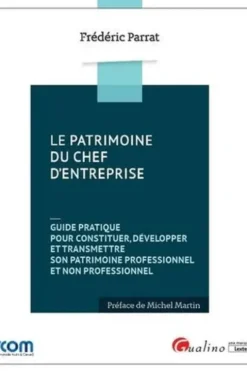 Le patrimoine du chef d'entreprise. Guide pratique pour constituer, développer et transmettre son patrimoine professionnel et non professionnel, Frédéric Parrat