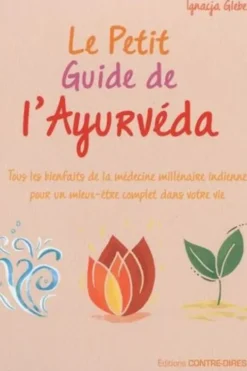 Le Petit Guide de l'Ayurvéda. Tous les bienfaits de la médecine millénaire indienne pour un mieux-être complet dans votre vie, Ignacja Glebe