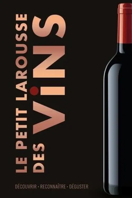 Le Petit Larousse des vins. Découvrir, Reconnaître, Déguster