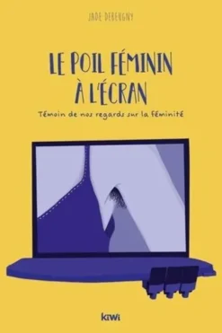Le poil féminin à l'écran. Témoin de nos regards sur la féminité, Jade Debeugny