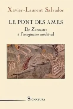 Le pont des âmes. De Zoroastre à l'imaginaire médiéval, Xavier-Laurent Salvador