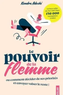 Le pouvoir de la flemme. Ou comment décider de ses priorités et envoyer valser le reste !, Kendra Adachi