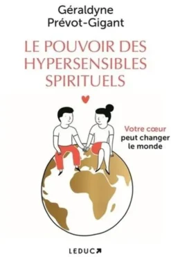 Le pouvoir des hypersensibles spirituels. Votre coeur peut changer le monde, Géraldyne Prévot-Gigant