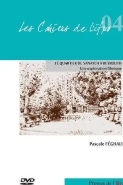 Le quartier de Sanayeh à Beyrouth. Une exploration filmique, Pascale Féghali