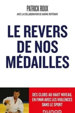 Le revers de nos médailles. Des clubs au haut niveau, en finir avec la violence dans le sport, Patrick Roux